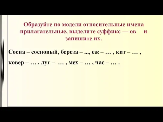 Образуйте по модели относительные имена прилагательные, выделите суффикс — ов