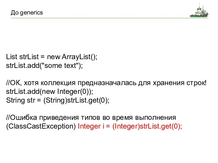 До generics List strList = new ArrayList(); strList.add("some text"); //ОК, хотя коллекция предназначалась
