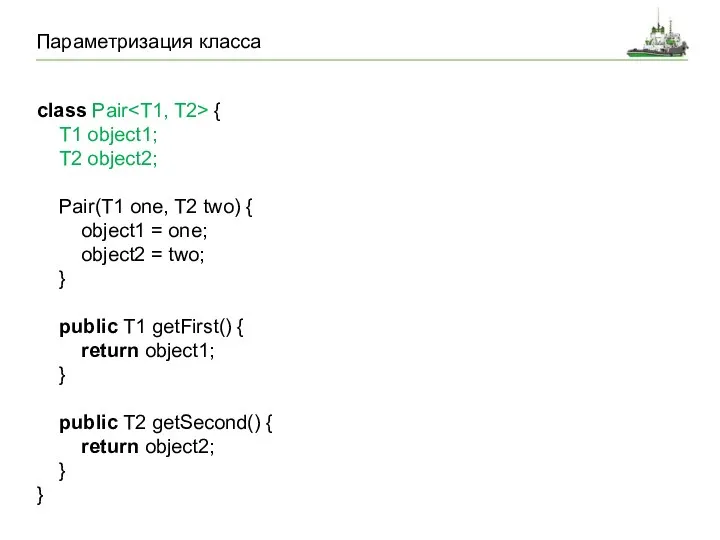 Параметризация класса class Pair { T1 object1; T2 object2; Pair(T1 one, T2 two)