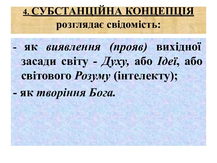 4. СУБСТАНЦІЙНА КОНЦЕПЦІЯ розглядає свідомість: - як виявлення (прояв) вихідної