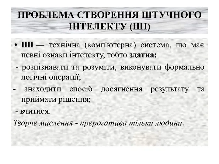 ПРОБЛЕМА СТВОРЕННЯ ШТУЧНОГО ІНТЕЛЕКТУ (ШІ) ШІ — технічна (комп'ютерна) система,