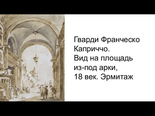 Гварди Франческо Каприччо. Вид на площадь из-под арки, 18 век. Эрмитаж