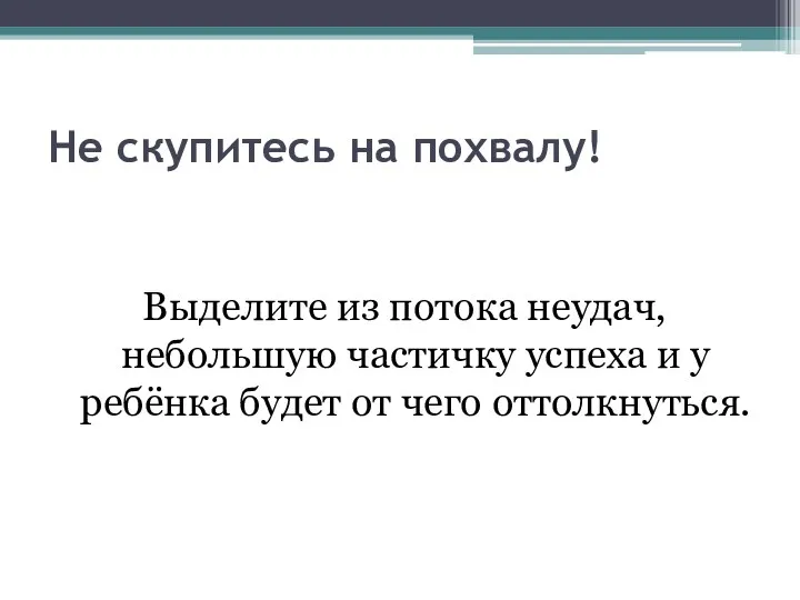 Не скупитесь на похвалу! Выделите из потока неудач, небольшую частичку