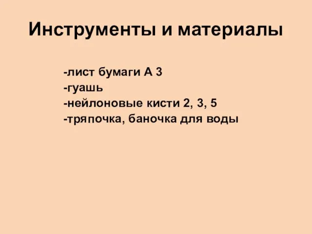 Инструменты и материалы -лист бумаги А 3 -гуашь -нейлоновые кисти