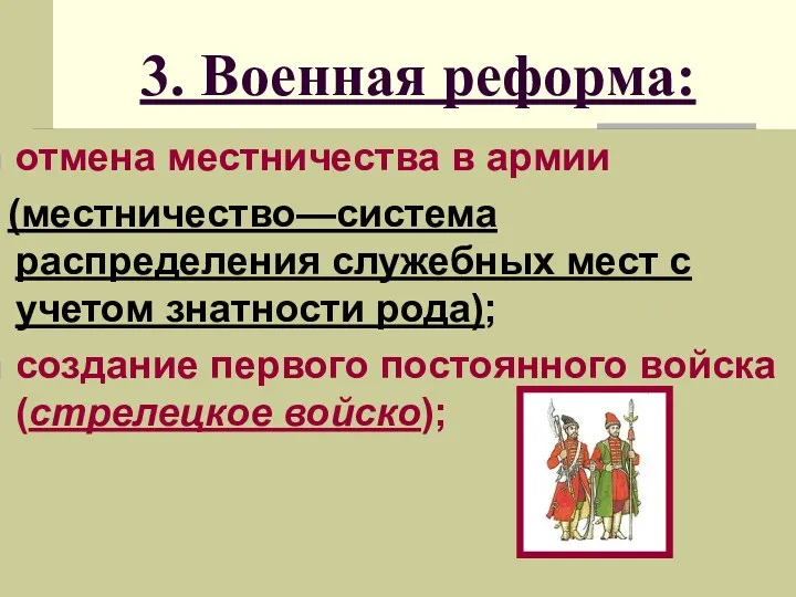 3. Военная реформа: отмена местничества в армии (местничество—система распределения служебных