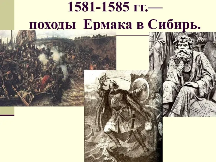 1581-1585 гг.— походы Ермака в Сибирь.