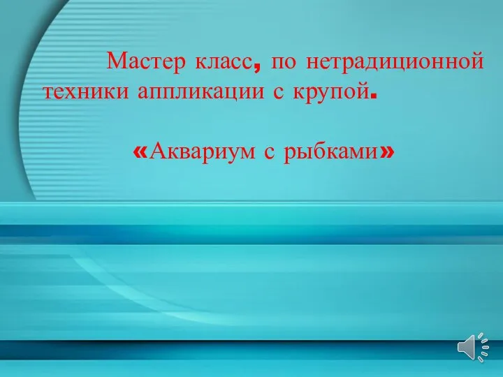 Мастер класс, по нетрадиционной техники аппликации с крупой. «Аквариум с рыбками»