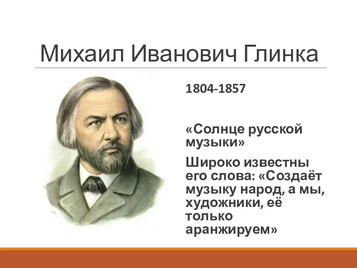 Михаил Иванович Глинка 1804-1857 «Солнце русской музыки» Широко известны его слова: «Создаёт музыку