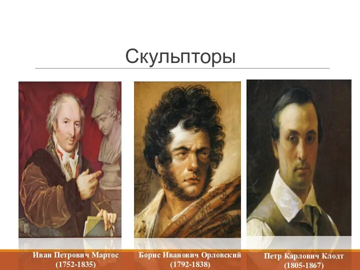 Скульпторы Иван Петрович Мартос (1752-1835) Борис Иванович Орловский (1792-1838) Петр Карлович Клодт (1805-1867)