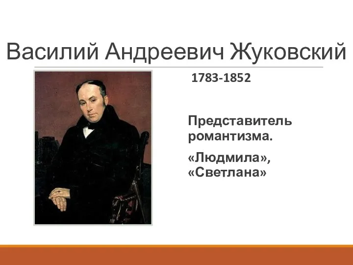 Василий Андреевич Жуковский 1783-1852 Представитель романтизма. «Людмила», «Светлана»