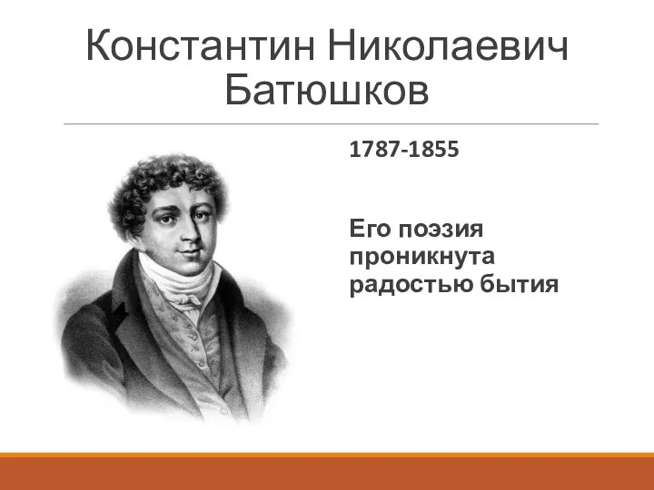 Константин Николаевич Батюшков 1787-1855 Его поэзия проникнута радостью бытия