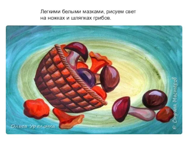 Легкими белыми мазками, рисуем свет на ножках и шляпках грибов.