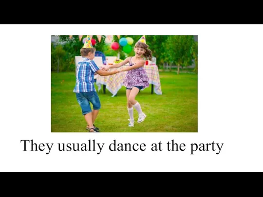 They usually dance at the party