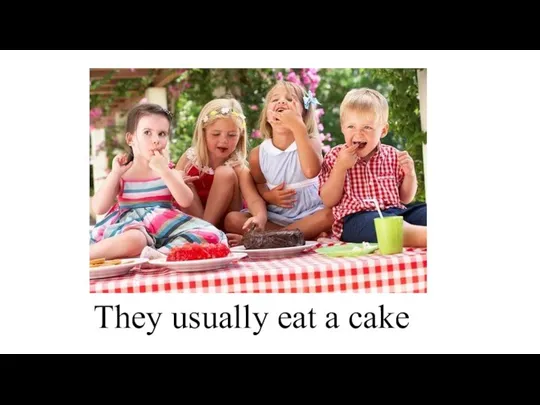 They usually eat a cake