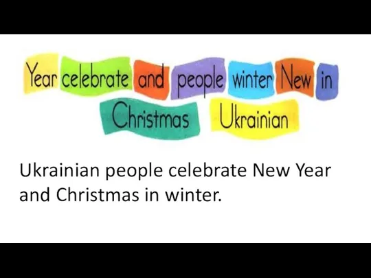 Ukrainian people celebrate New Year and Christmas in winter.