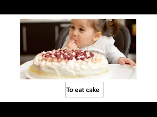 To eat cake