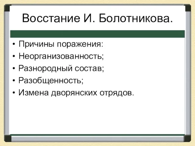 Восстание И. Болотникова. Причины поражения: Неорганизованность; Разнородный состав; Разобщенность; Измена дворянских отрядов.