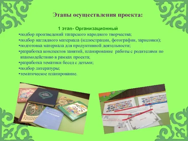 Этапы осуществления проекта: 1 этап- Организационный подбор произведений татарского народного творчества; подбор наглядного