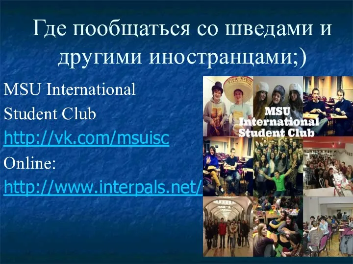 Где пообщаться со шведами и другими иностранцами;) MSU International Student Club http://vk.com/msuisc Online: http://www.interpals.net/