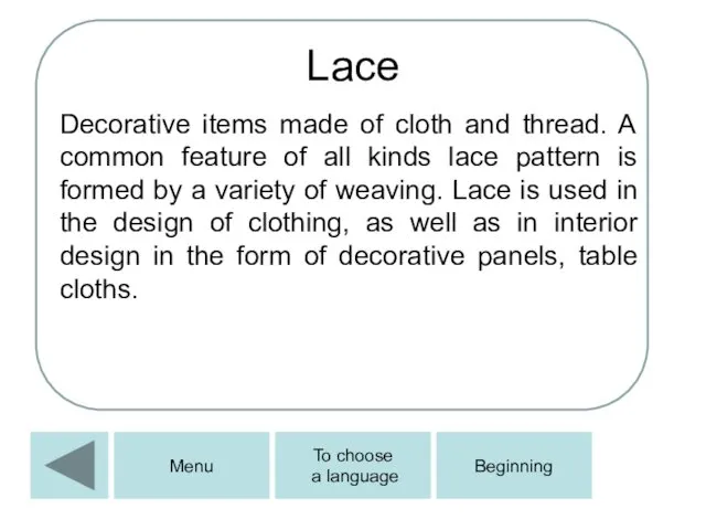Lace Decorative items made of cloth and thread. A common feature of all