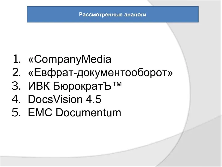 Рассмотренные аналоги «CompanyMedia «Евфрат-документооборот» ИВК БюрократЪ™ DocsVision 4.5 EMC Documentum