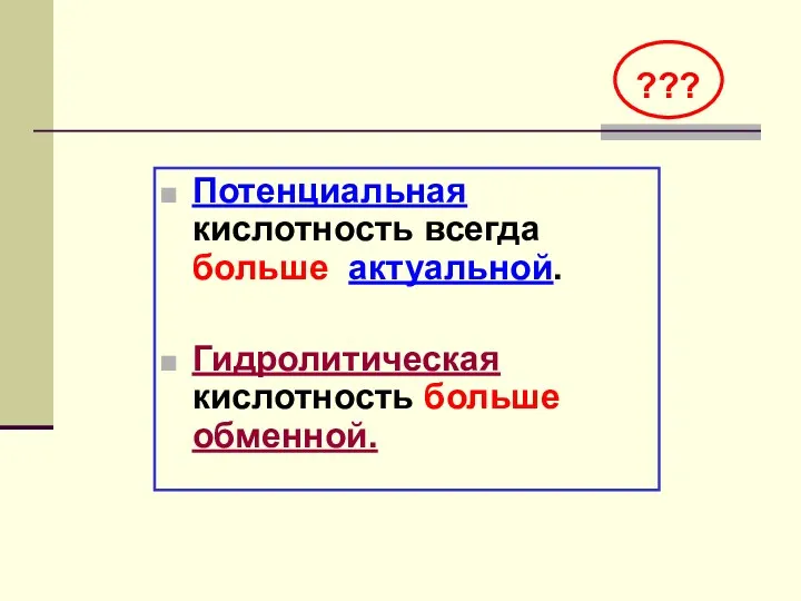 Потенциальная кислотность всегда больше актуальной. Гидролитическая кислотность больше обменной. ???