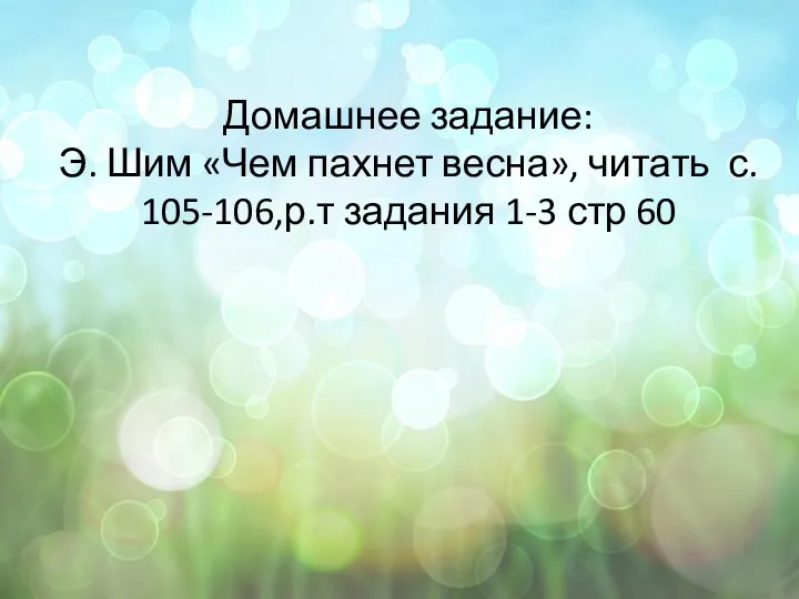 Домашнее задание: Э. Шим «Чем пахнет весна», читать с. 105-106,р.т задания 1-3 стр 60