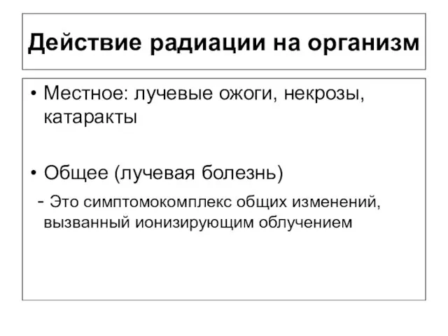 Действие радиации на организм Местное: лучевые ожоги, некрозы, катаракты Общее