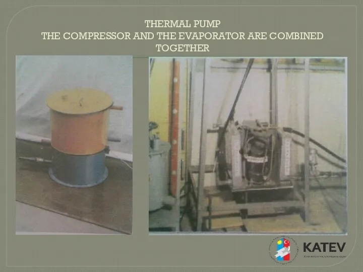 THERMAL PUMP THE COMPRESSOR AND THE EVAPORATOR ARE COMBINED TOGETHER