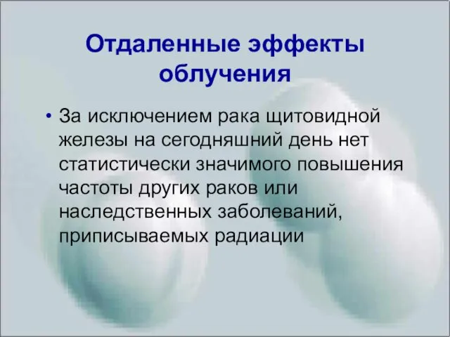 Отдаленные эффекты облучения За исключением рака щитовидной железы на сегодняшний день нет статистически