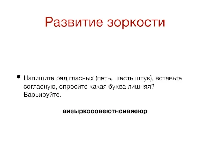 Развитие зоркости Напишите ряд гласных (пять, шесть штук), вставьте согласную, спросите какая буква лишняя? Варьируйте. аиеыркоооаеютноиаяеюр