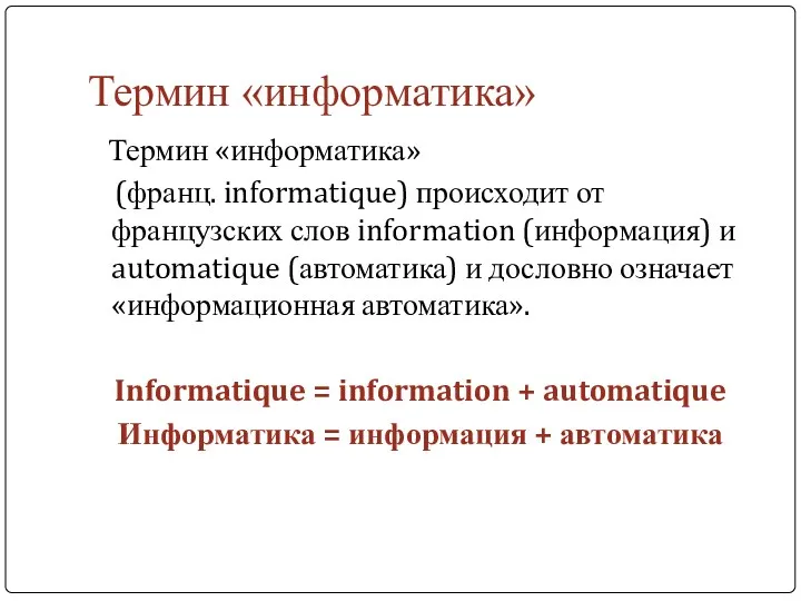 Термин «информатика» Термин «информатика» (франц. informatique) происходит от французских слов