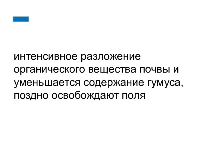 интенсивное разложение органического вещества почвы и уменьшается содержание гумуса, поздно освобождают поля