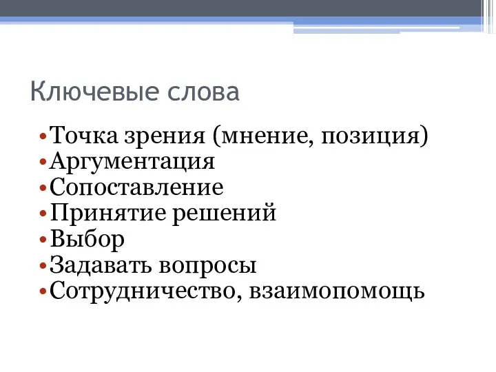 Ключевые слова Точка зрения (мнение, позиция) Аргументация Сопоставление Принятие решений Выбор Задавать вопросы Сотрудничество, взаимопомощь