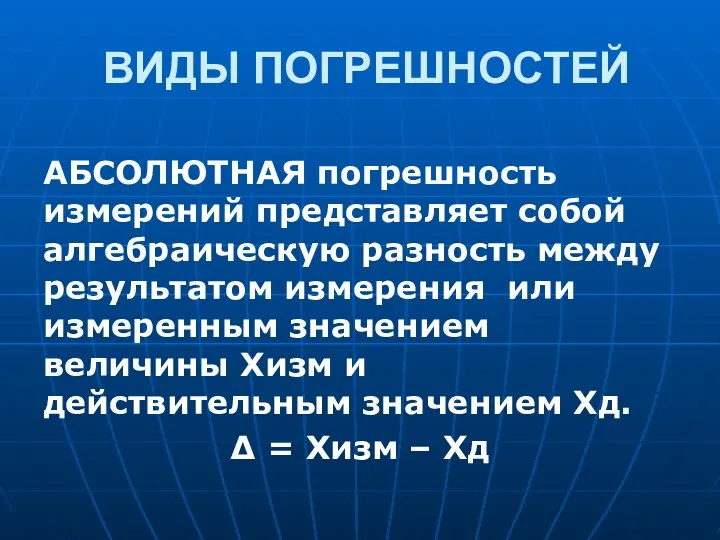 ВИДЫ ПОГРЕШНОСТЕЙ АБСОЛЮТНАЯ погрешность измерений представляет собой алгебраическую разность между результатом измерения или