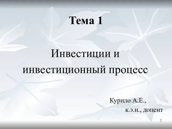 Тема 1 Инвестиции и инвестиционный процесс Курило А.Е., к.э.н., доцент