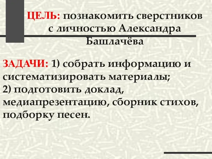 ЦЕЛЬ: познакомить сверстников с личностью Александра Башлачёва ЗАДАЧИ: 1) собрать