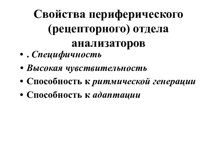 Свойства периферического (рецепторного) отдела анализаторов . Специфичность Высокая чувствительность Способность к ритмической генерации Способность к адаптации