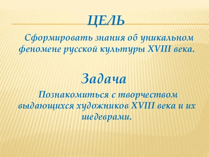 ЦЕЛЬ Сформировать знания об уникальном феномене русской культуры XVIII века.