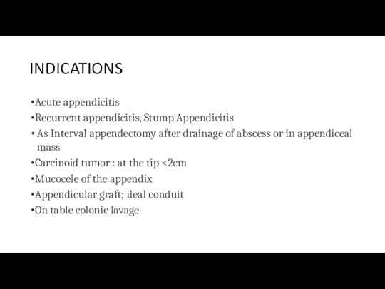 INDICATIONS Acute appendicitis Recurrent appendicitis, Stump Appendicitis As Interval appendectomy