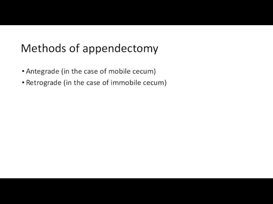 Methods of appendectomy Antegrade (in the case of mobile cecum)