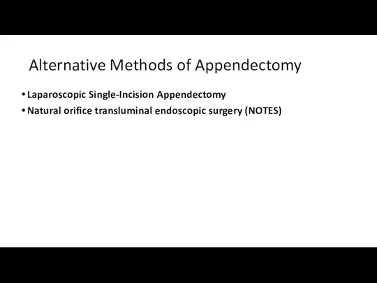 Alternative Methods of Appendectomy Laparoscopic Single-Incision Appendectomy Natural orifice transluminal endoscopic surgery (NOTES)