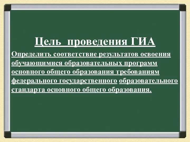 Цель проведения ГИА Определить соответствие результатов освоения обучающимися образовательных программ основного общего образования