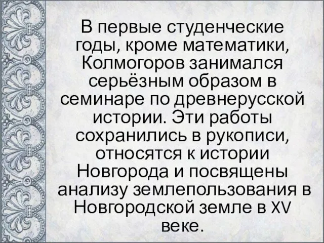 В первые студенческие годы, кроме математики, Колмогоров занимался серьёзным образом