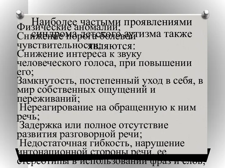 Наиболее частыми проявлениями синдрома детского аутизма также являются: Физические аномалии; Снижение порога болевой