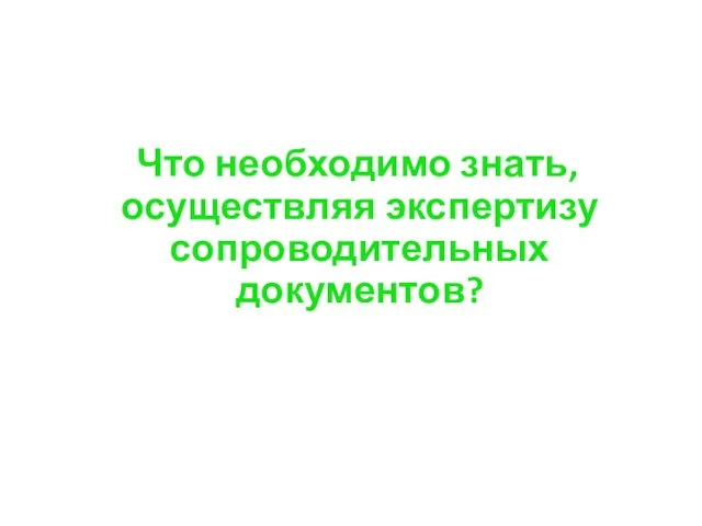 Что необходимо знать, осуществляя экспертизу сопроводительных документов?