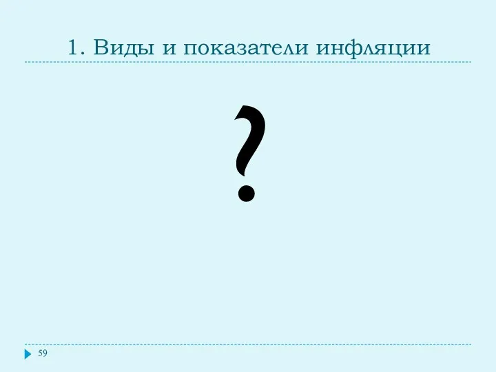 1. Виды и показатели инфляции ?