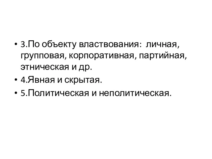 3.По объекту властвования: личная, групповая, корпоративная, партийная, этническая и др. 4.Явная и скрытая. 5.Политическая и неполитическая.