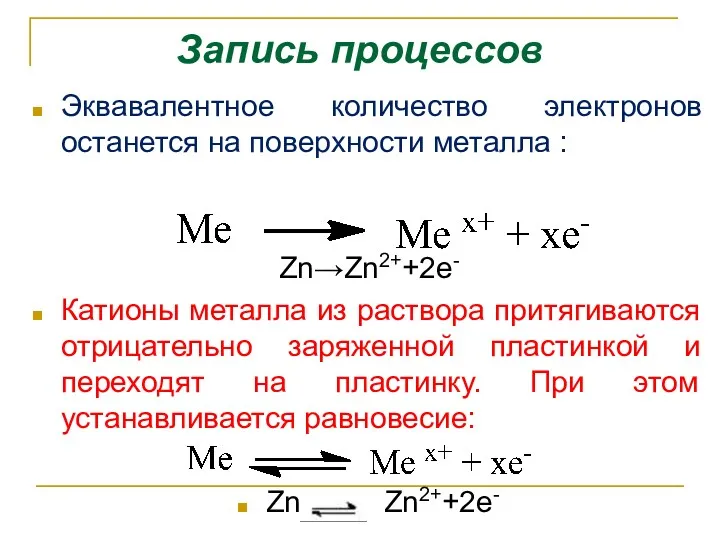 Запись процессов Эквавалентное количество электронов останется на поверхности металла : Zn→Zn2++2e- Катионы металла