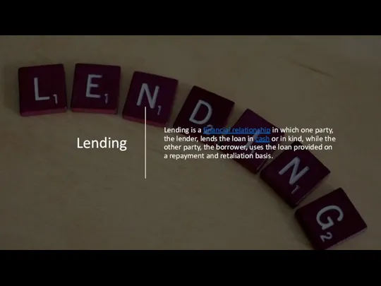 Lending Lending is a financial relationship in which one party,
